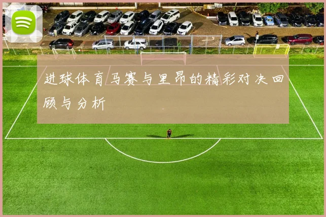 进球体育马赛与里昂的精彩对决回顾与分析
