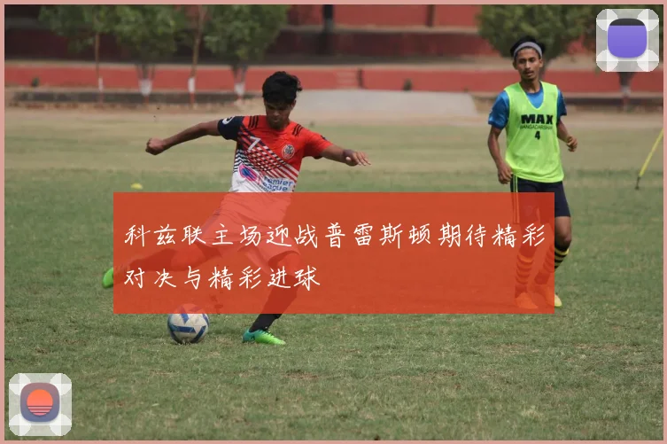 科兹联主场迎战普雷斯顿期待精彩对决与精彩进球